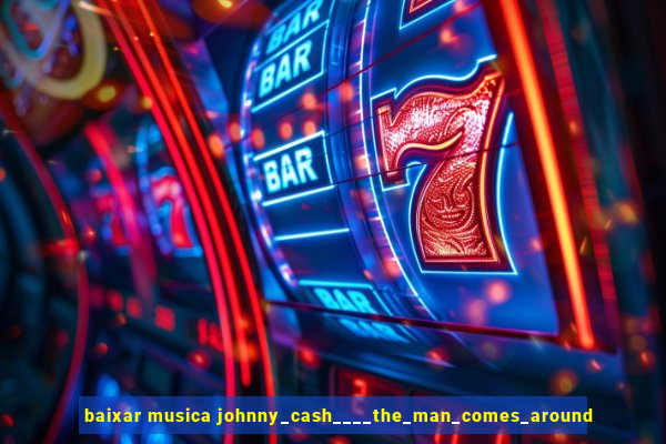 baixar musica johnny_cash____the_man_comes_around